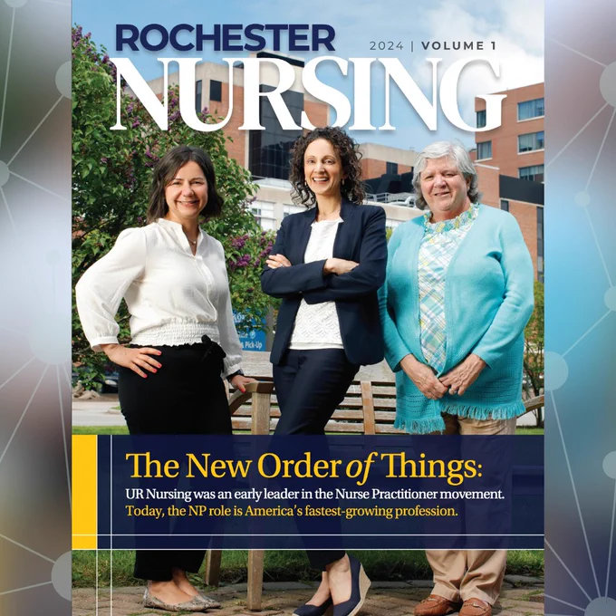 On the cover of Rochester Nursing, alumnae Kara Mestnik, Cheryl Lustik, and Kathleen Brennan stand outside the School of Nursing, with a bush of purple lilacs and University of Rochester Medical Center buildings in the background. Cover title: "A New Order of Things: UR Nursing was an early leader in the NP movement. Today, the NP role is America's fastest-growing profession."
