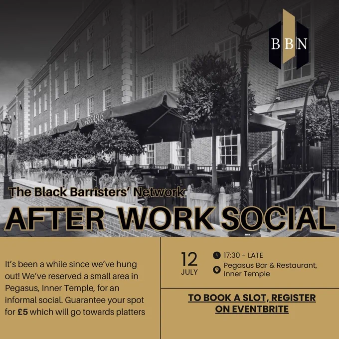 Event flyer providing details of the Black Barristers' Network After Work Social. Features black and white photograph of Pegasus Bar & Restaurant.
Text in photo reads:
"It's been a while since we've hung out! We've reserved a small area in Pegasus, Inner Temple, for an informal social. Guarantee your spot for £5 which will go towards platters. 12 July, 5.30pm - late; Pegasus Bar & Restaurant, Inner Temple. To book a slot, Register on Eventbrite"