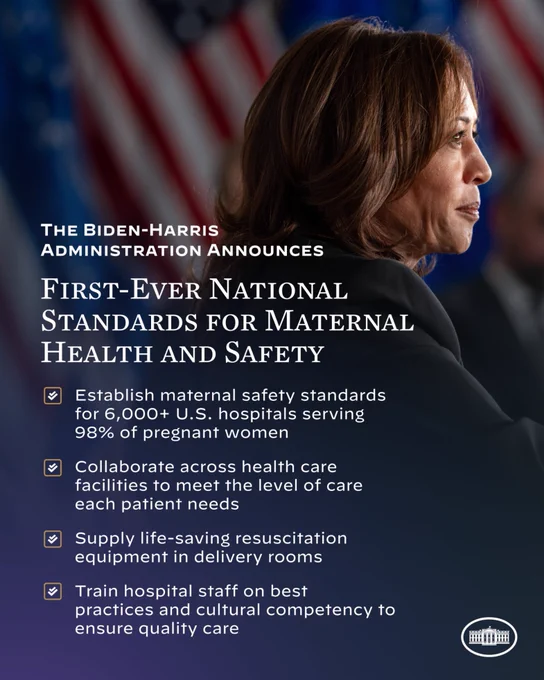 The Biden-Harris Administration Announces First-Ever National Health and Safety Standards for Maternity Care

☑️ Establish maternal safety standards for 6,000  U.S. hospitals serving 98% of pregnant women
☑️ Collaborate across health care facilities to meet the level of care each patient needs
☑️ Supply life-saving resuscitation equipment in delivery rooms
☑️ Train hospital staff on best practices and cultural competency to ensure quality care