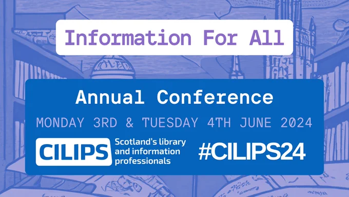 Information for all, Annual conference, Monday 3rd and Tuesday 4th June 2024. CILIPS White logo and #CILIPS24. 