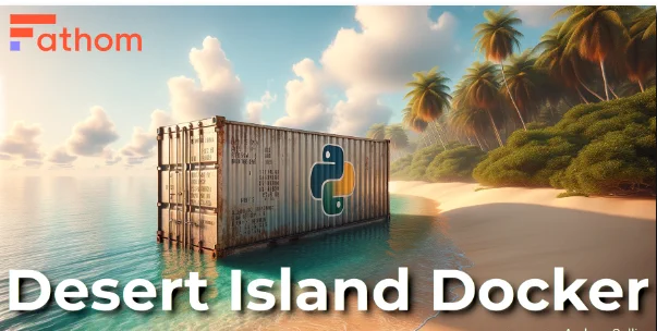 A shipping container with the python logo on standing all alone on a sandy desert island beach. Fathom logo of fathom data data science company. Title on slide reads Desert Island Docker.