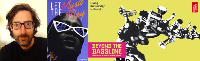 Three combined images featuring headshote of author Steven Vass against a light background, front cover of Steven's book Let the Music Play which features a close up of a young woman wearing bold white sunglasses against a bright blue background, British Library Beyond the Bassline advertising image which includes musicians, music players and musical instruments set against a bright yellow background. 