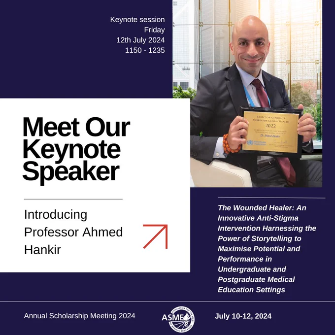 Promotional graphic. White pop out box to the left, in black text says "meet our keynote speaker", there is a thin line, then underneath in smaller text "introducing professor ahmed hankir", next to this writing is a thin red arrow, pointing to the top right of the graphic. Next to this box, on the right hand side, is a photograph of prof hankir, who is seated, dressed in a grey suit, with blue shirt and red tie, holding a gold plaque, and looking at the camera and smiling. Underneath the photo is white text on a navy background reading "the wounded healer: an innovative anti-stigma intervention harnessing the power of storytelling to maximise potential and performance in undergraduate and postgraduate medical education settings. To the top left of the photo is the text "ketnote session friday 12th july 1150-1235"