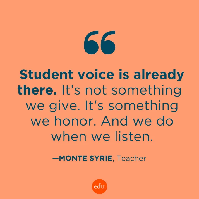 “Student voice is already there. It's not something we give. It's something we honor. And we do when we listen.” —Monte Syrie, Teacher