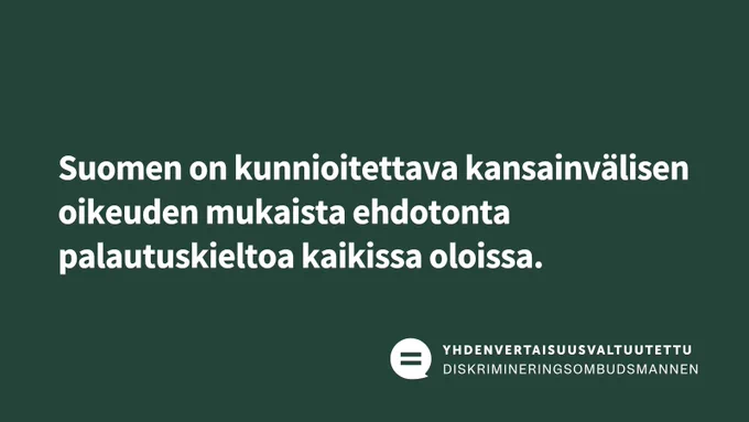 Kuvassa on teksti: Suomen on kaikissa oloissa kunnioitettava kansainvälisen oikeuden mukaista ehdotonta palautuskieltoa.