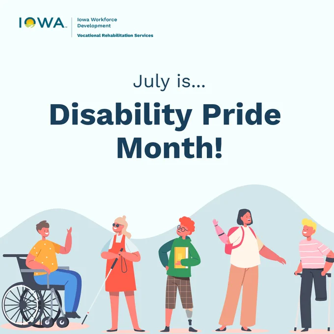 the text reads, "July is...Disability Pride Month!" The graphic features an illustration of a diverse group of people with different types of disabilities. It also features the Iowa Workforce Development Iowa Vocational Rehabilitation Services logo.