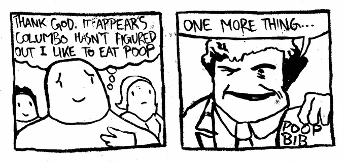 A man thinks to himself "thank God. It appears Columbo hasn't figured out I like to eat poop." Columbo suddenly holds up a a clothing item labeled 'poop bib' and says "one more thing..."