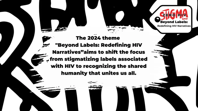 The 2024 theme
"Beyond Labels: Redefining HIV
Narratives"aims to shift the focus from stigmatizing labels associated with HIV to recognizing the shared humanity that unites us all.