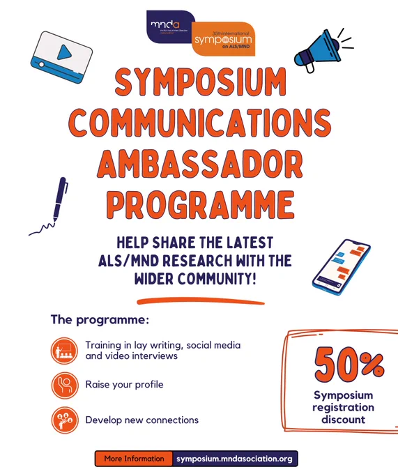 Symposium Communications Ambassador Programme 
Help share the latest ALS/MND research with the wider community
The programme: 

Training in lay writing, social media and video interviews
Raise your profile 
Develop new connections