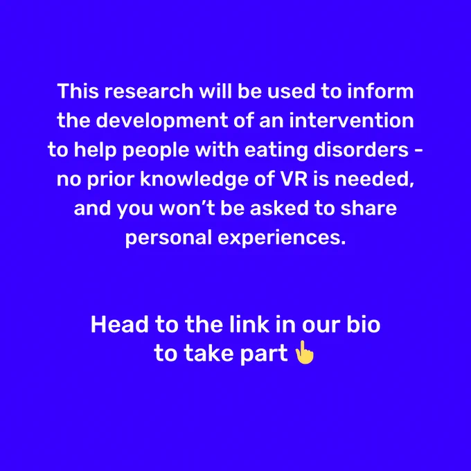 Slide three reads: 'This research will be used to inform the development of an intervention to help people with eating disorders - no prior knowledge of VR is needed, and you won't be asked to share personal experiences. Head to the link in our bio to take part'.