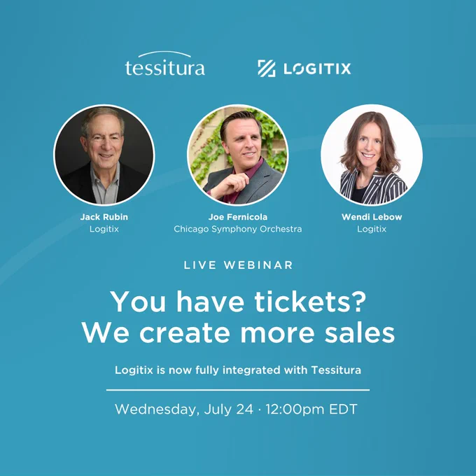 Light blue graphic promotiong upcoming webinar. The top has the logo for Tessitura and Logitix, followed by three headshots for Jack Rubin, Joe Fernicola and Wendi Lebow. The text on the graphic says "Live webinar, "You have tickets? We create more sales. Logitix is now fully integrated with Tessitura. Wednesday, July 24, 12:00pm EDT"