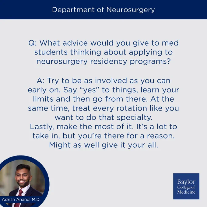Q: What advice would you give to med students thinking about applying to neurosurgery residency programs?
A: Try to be as involved as you can early on. Say “yes” to things, learn your limits and then go from there. At the same time, treat every rotation like you want to do that specialty. 
Lastly, make the most of it. It’s a lot to take in, but you’re there for a reason. Might as well give it your all.