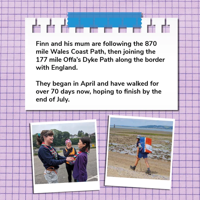 Text on the image:
Finn and his mim are following the 870 mile Wales Coast Path, then joining the 177 mile Offa's Dyke Path along the border with England. 

They began in April and have walked for over 70 days now, hoping to finish by the end of July. 

