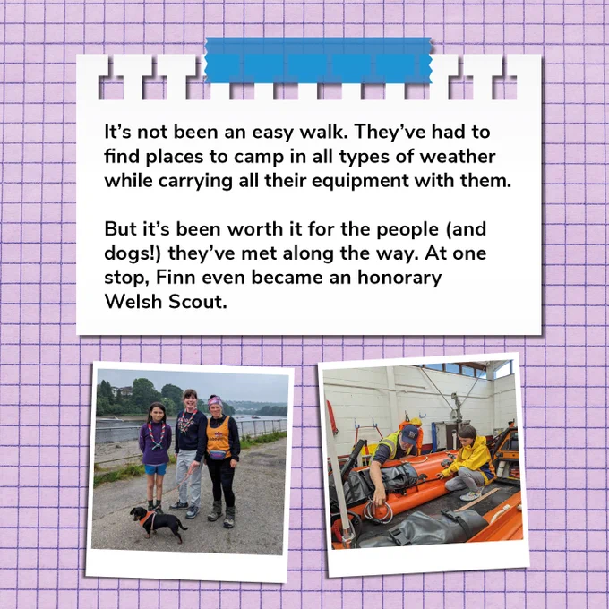 Text on the image:
It's not been an easy walk. They've had to find places to camp in all types of weather while carrying all their equipment with them. 

But it's been worth if got the people (and dogs!) they've met along the way. At one stop, Finn even became an honorary Welsh Scout. 