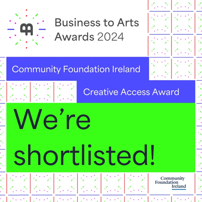 A graphic featuring red, green blue and pink dots and lines with the text: Business to Arts Awards 2024 Community Foundation Ireland's Creative Access Award. It says 'We're Shortlisted' in large text and the CFI logo appears bottom right with the Business To Arts logo top right. 