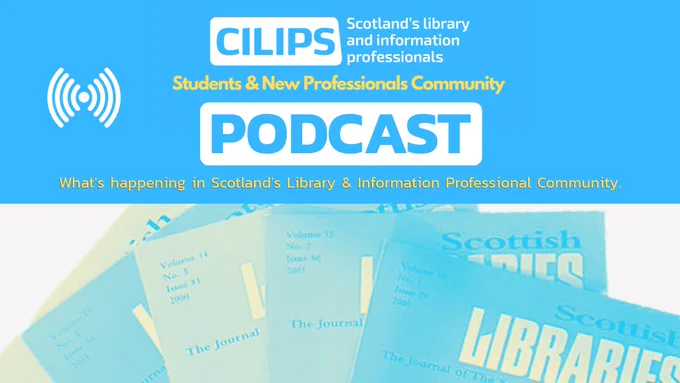 CILIPS Students and new professionals Podcast, what's happening in Scotland's Library and Information professional community. 