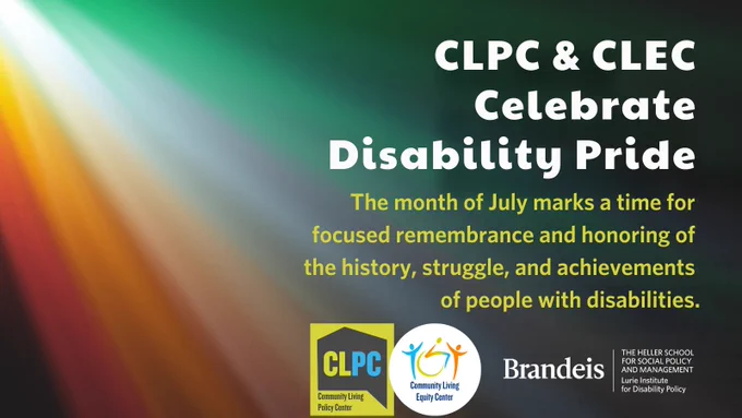 The CLPC & CLEC Celebrate Disability Pride. The month of July marks a time for focused remembrance and honoring of the history, struggle, and achievements of people with disabilities. Image: Rays of light in the colors of the disability pride flag shining diagonally from left to right.