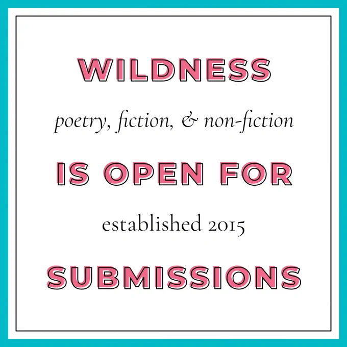 Wildness (established in 2015) is open for submissions of poetry, fiction, and non-fiction.