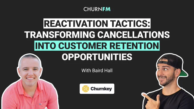 Image to promote the latest episode of Churn FM with profile pictures of guest Baird Hall and show host Andrew Michael. There is a title in the center of the image with the logos of Churn FM and Churnkey. The title of the episode is “Reactivation Tactics: Transforming Cancellations into Customer Retention Opportunities”.