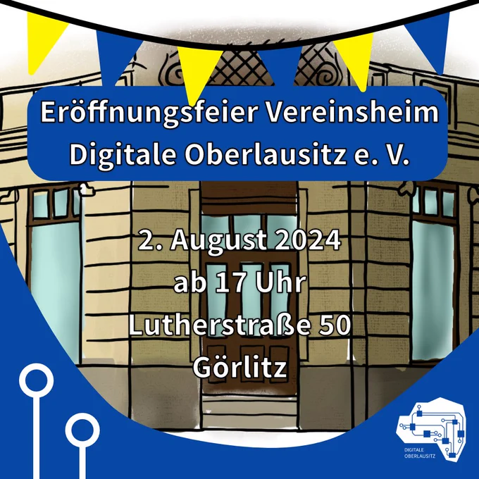 Text auf dem Bild: Eröffnungsfeier Vereinsheim Digitale Oberlausitz e. V. 2. August 2024 ab 17 Uhr, Lutherstraße 50, Görlitz