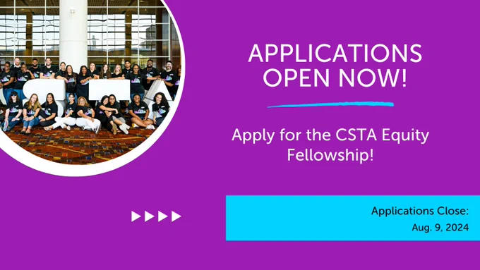 Text : Applications open now. Apply for the CSTA Equity Fellowshop. Applications Close on Aug. 9 A group photo of the CSTA Equity Fellows sits to the upper left corner. 