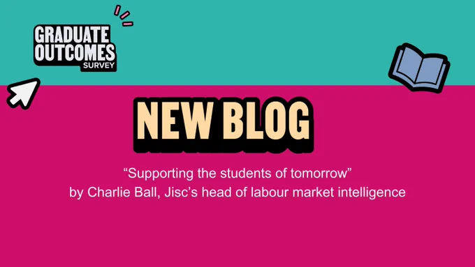 Graduate Outcomes logo. New blog - "supporting the students of tomorrow! by Charlie Ball, Jisc's head of labour market intelligence.