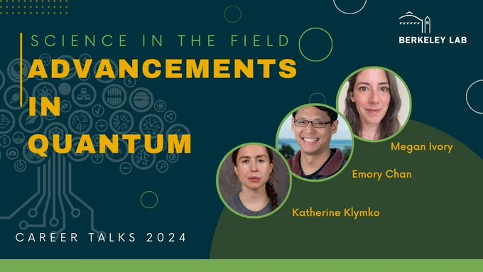 Promotional graphic for 'Science in the Field: Advancements in Quantum - Career Talks 2024' by Berkeley Lab featuring portraits of three speakers, Megan Ivory, Emory Chan, and Katherine Klymko, against a green and blue technological background with circuit patterns.