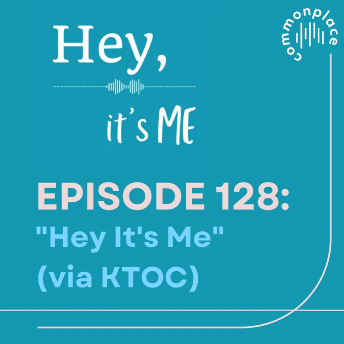 ID: Teal background with white, pale pink, and blue text. Pale pink lines. The “Commonplace” logo on the top right. The “Hey, it’s ME” logo on the top left.  


Alt Text: 


Hey, 


It’s ME 


EPISODE 128:

“Hey It’s Me”

(via KTOC)