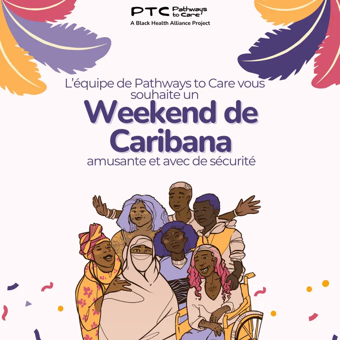 On an off white background, there are 3 purple, pink and yellow feathers in the top right and left corners. In the center is the Pathways to Care logo. Below in purple text is says wishing you and fun and safe Caribana long Weekend! from the Pathways to Care Team. Below is an illustration of a happy group of Black people.