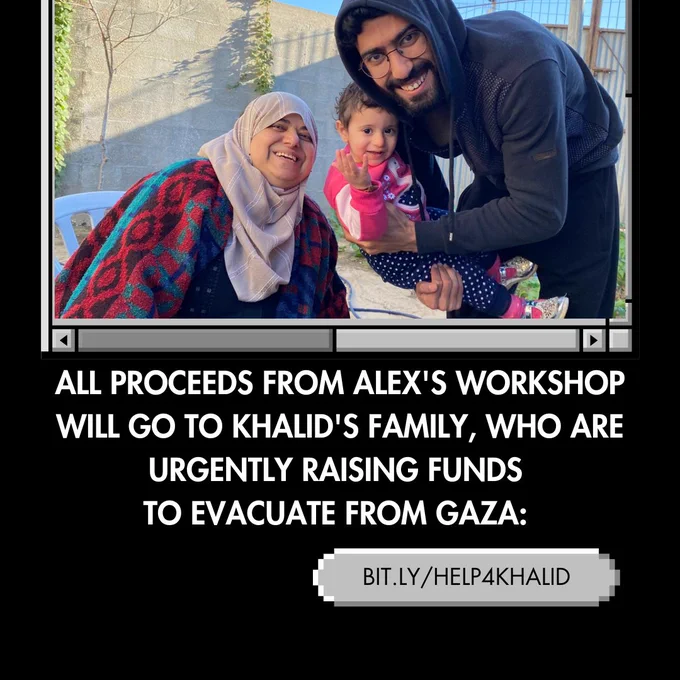 All proceeds from Alex's workshop will go to Khalid's family, who are urgently raising funds to evacuate from Gaza: bit.ly/help4khalid