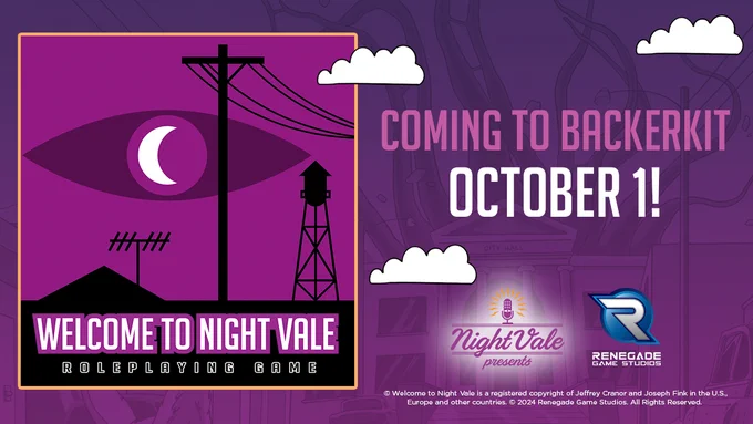 A purple rectangle with two equal sections. The first section is The Welcome to Night Vale logo: a purple sky, with Welcome to Night Vale written in white on a black band on the bottom. Below this in black letters outlined in white are the words, "Roleplaying Game." Out of the black band rise a pyramid, antennae, water tower and telephone pole. In the sky is a large Night Vale eye. The eye is dark purple, with a crescent moon in the middle. To the right of this there are three small fluffy white clouds - two at the top, and one midway down on the left. Between the clouds are the words: Coming to Backerkit October 1! At the bottom are the Night Vale Presents and Renegade Games logos.