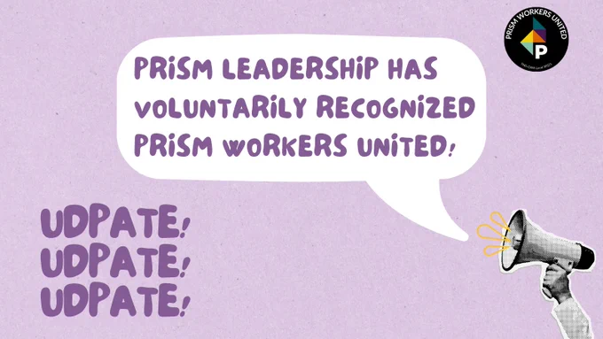 UPDATE! Prism leadership has voluntarily recognized Prism Workers United!