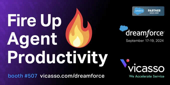 Fire Up Agent Productivity. Booth #507. vicasso.com/dreamforce. 