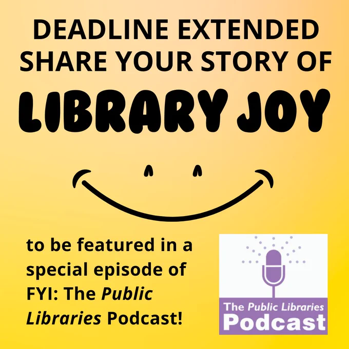 ID 1: "Deadline extended / share your story of Library Joy / to be featured in a special episode of FYI: The Public Libraries Podcast!' Smiley face illustration against yellow background.
