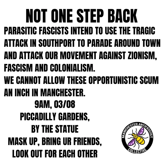 White text post with: "NOT ONE STEP BACK. Parasitic fascists intend to use the tragic attack in Southport to parade around town and attack our movement against zionism, fascism and colonialism. We can not allow these oppurtunistic scum an inch in Manchester. 9am, 03/08. Piccadilly Gardens, by the statue. Mask up, bring ur friends, look out for each other." In the bottom right corner is the Manchester Antifascist Collective logo.