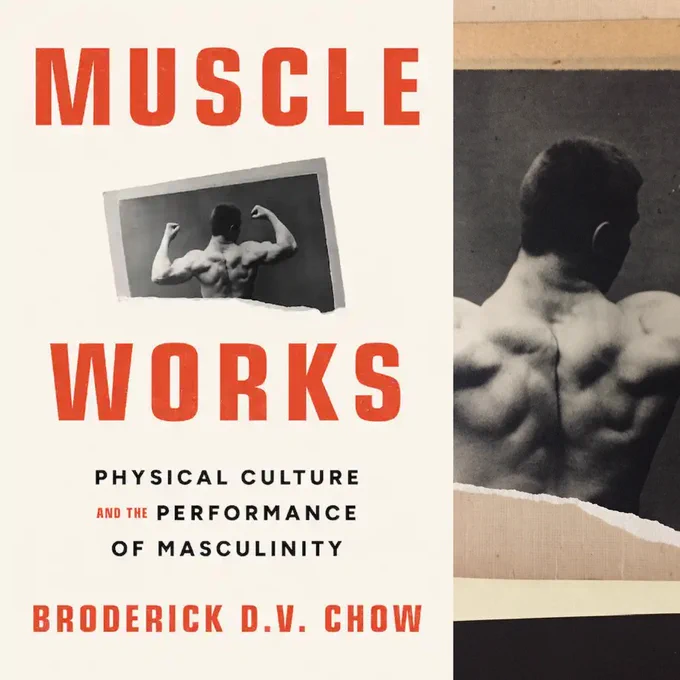 Book cover titled "Muscle Works: Physical Culture and the Performance of Masculinity" by Broderick D.V. Chow. The cover features two images: a black-and-white photograph of a person's back, prominently displaying muscular details, and another smaller photo showing another muscular figure folding arms, visible from the back. The background is beige with text in bold white and black fonts.