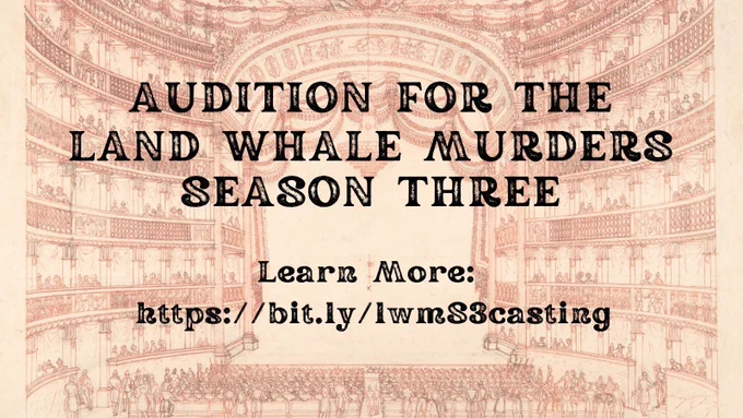 ID: The background image is an ornate line-drawn theater in reddish-brown pencil. There are people in the orchestra and the balcony boxes. A chandelier hangs from the ceiling. The banisters and proscenium  are all ornate molds. Overlaid is the following text: AUDITION FOR THE LAND WHALE MURDERS SEASON THREE | Learn more: https://bit.ly/lwmS3casting