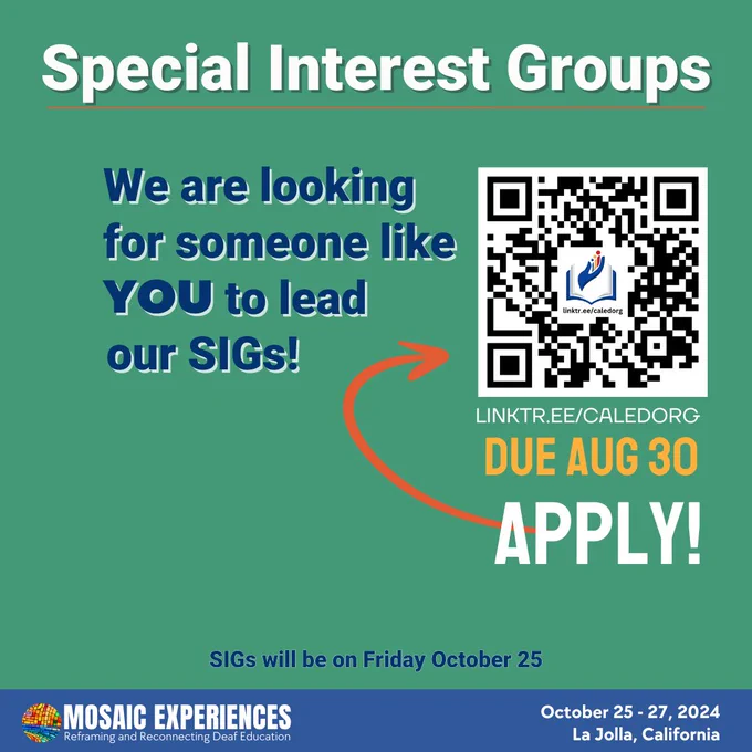 Special Interest Groups. We are looking for someone like YOU to lead our SIGs! QR code. Linktr.ee./caledorg. Due Aug 30. Apply! SIGs will be on Friday October 25. Mosaic Experiences logo. October 25-27, 2024. La Jolla, California.