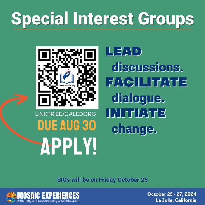Special Interest Groups. Lead discussions. Facilitate dialogue. Initiate change. QR code. Linktr.ee./caledorg. Due Aug 30. Apply! SIGs will be on Friday October 25. Mosaic Experiences logo. October 25-27, 2024. La Jolla, California.