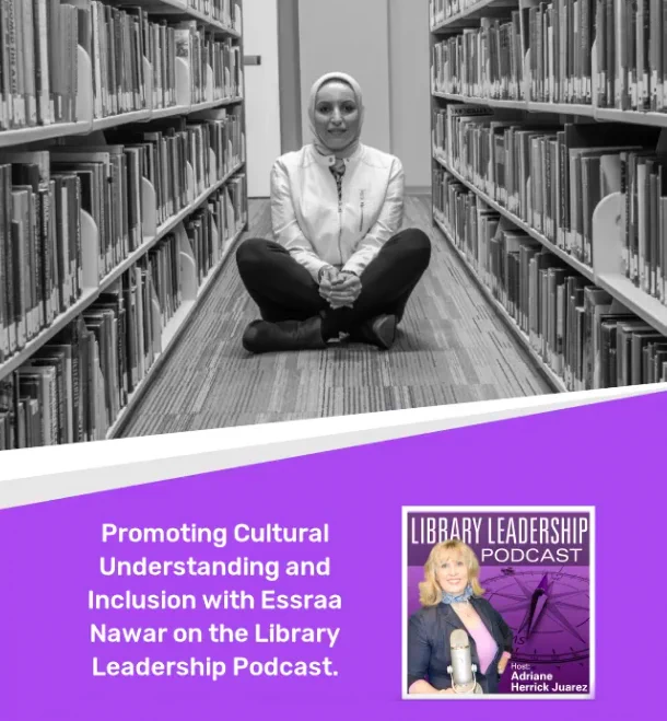 Promoting Cultural Understanding and Inclusion with Essraa Nawar on the Library Leadership Podcast.
