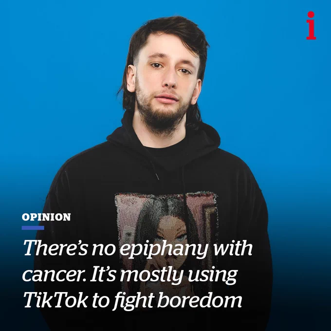 There's no epiphany with cancer. It's mostly using TikTok to fight boredom