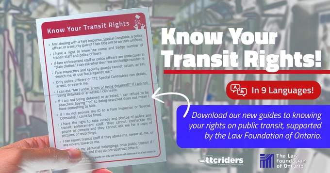 Graphic depicting a hand holding the Know Your Transit Rights pocket guide, subway train interior in the background. The guide is available in nine different languages. TTCriders logo, the Law Foundation of Ontario logo.