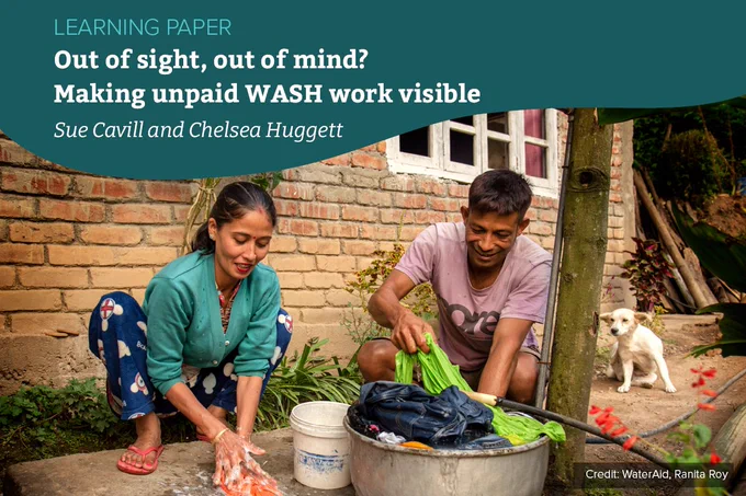 Reads “Learning paper. Out of sight, out of mind? Making unpaid WASH work visible. Sue Cavill and Chelsea Huggett” A photo shows a man and woman crouch next to each other washing clothes with their hands. They look happy. Photo credit: WaterAid, Ranita Roy