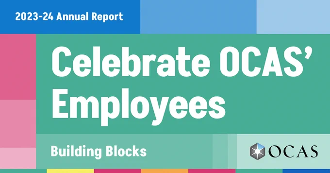 Graphic text image by ocas/ontariocolleges.ca. Text: Celebrate OCAS' Employees. Building blocks 2023-24 Annual Report. OCAS Graphic: Blocks of various colours.