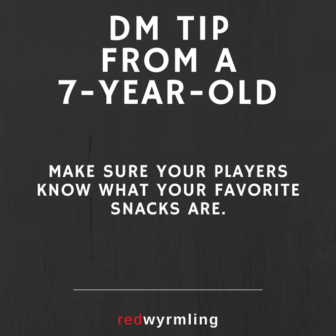 DM Tip from a 7 year old: Make sure your players know what your favorite snacks are.