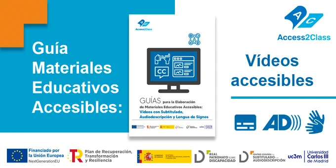 Se muestra sobre fondo azul y blanco la portada de la 'Guía Materiales Educativos Accesibles en Vídeo. En la esquina superior derecha se encuentra el logotipo del proyecto Access2Class. En la parte inferior logotipos de Fondos Europeos; Plan de Recuperación, Transformación y Resiliencia; Ministerio de Derechos Sociales, Consumo y Agenda 2030; Real Patronato sobre Discapacidad; Centro Español del Subtitulado y la Audiodescripción; Universidad Carlos III de Madrid. 
