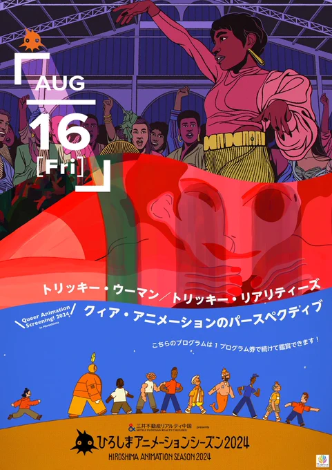 ひろしまアニメーションシーズン・キュレーションプログラムのポスター。画面は縦に3分割され、上にはトランスジェンダーコミュニティの人々が腕を上げ集う。真ん中の画像では、女性が暗い中で正面を見つめる。
下の画像では、さまざまな属性を持つキャラクターたちが横になって行進する。

画面中央に、8月16日（金） 14:00〜
トリッキー・ウーマン／トリッキー・リアリティーズ

8月16日（金） 15:46〜
クィア・アニメーションのパースペクティブ
の記載、

画面下部には「ひろしまアニメーションシーズン2024」のロゴと、「三井不動産リアルティ中国」のロゴがある。
その右下には、「第2回ひろしま国際平和文化祭」のロゴがある。

画面はカラフルで、赤とブルーがベースに、差し色は黄土色。