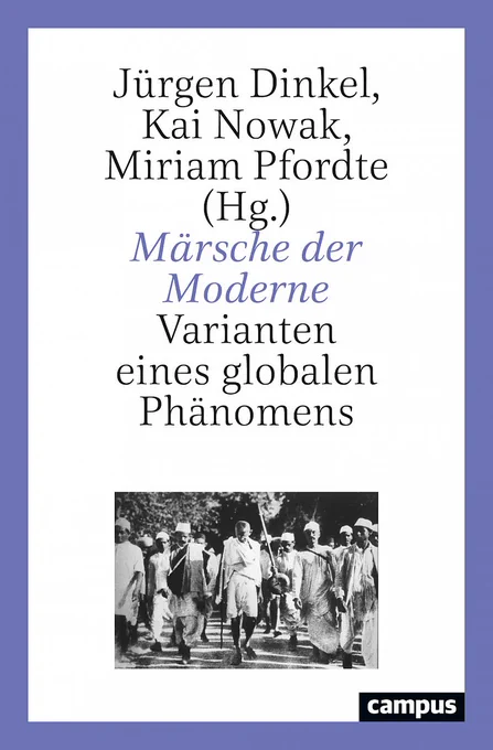 Buchcover des Sammelbands mit dem Titel "Märsche der Moderne - Varianten eines globalen Phänomens", herausgegeben von Jürgen Dinkel, Kai Nowak und Miriam Pfordte. Auf dem Foto sind mehere Menschen beim Laufen abgebildet, in der Mitte läuft augenscheinlich Mahatma Gandhi.