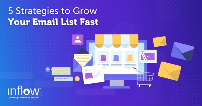 5 Strategies to Grow Your Email List Fast. Logo: Inflow. Custom Digital Marketing Solutions.