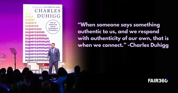 Graphic of Charles Duhigg, author of Supercommunicators speaking to audience at Fair360 Top 50 Conference with quoted text adjacent reading: “When someone says something authentic to us, and we respond with authenticity of our own, that is when we connect.” -Charles Duhigg